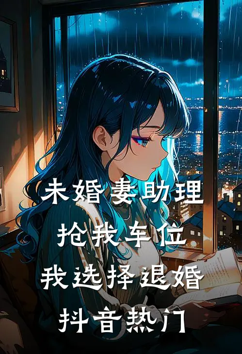 未婚妻助理抢我车位，我选择退婚抖音热门