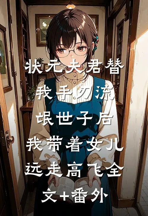 状元夫君替我手刃流氓世子后，我带着女儿远走高飞全文+番外
