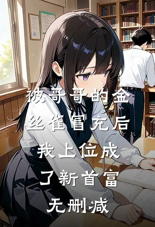 被哥哥的金丝雀冒充后，我上位成了新首富无删减
