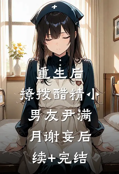重生后，撩拨醋精小男友尹满月谢妄后续+完结