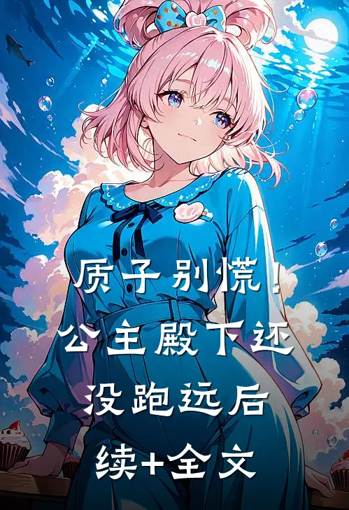 质子别慌！公主殿下还没跑远后续+全文
