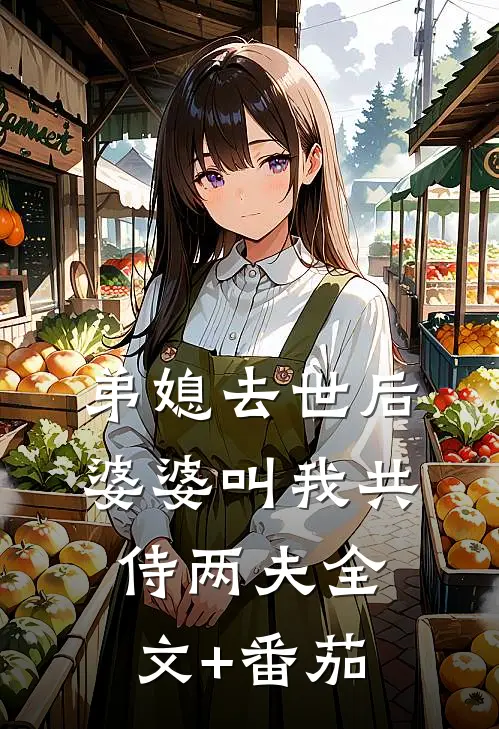 弟媳去世后，婆婆叫我共侍两夫全文+番茄