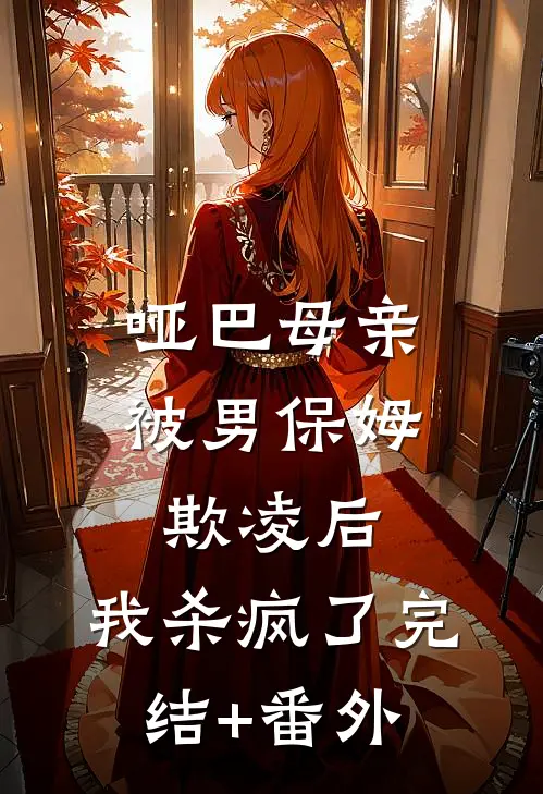 哑巴母亲被男保姆欺凌后，我杀疯了完结+番外
