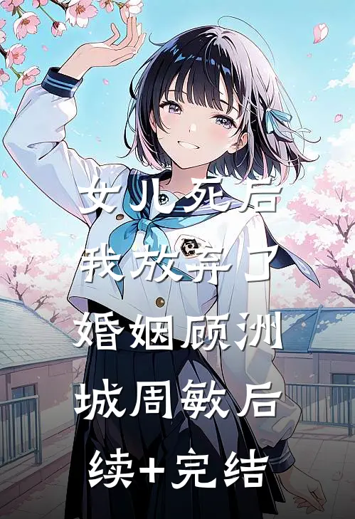 女儿死后，我放弃了婚姻顾洲城周敏后续+完结