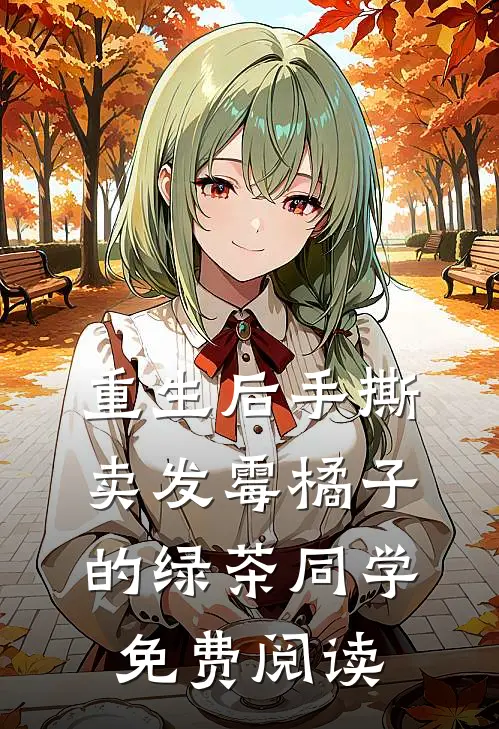 重生后手撕卖发霉橘子的绿茶同学免费阅读