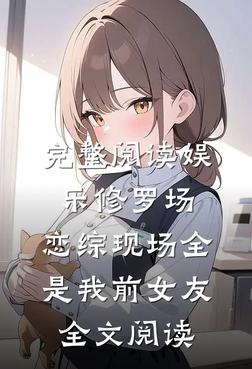 完整阅读娱乐修罗场:恋综现场全是我前女友全文阅读