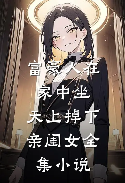 富豪人在家中坐，天上掉下亲闺女全集小说