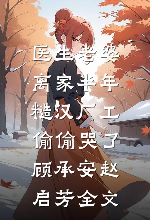 医生老婆离家半年，糙汉厂工偷偷哭了顾承安赵启芳全文