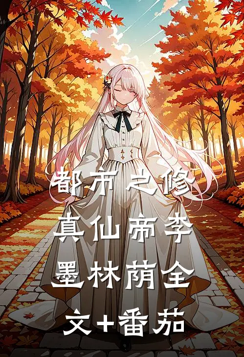 都市之修真仙帝李墨林荫全文+番茄