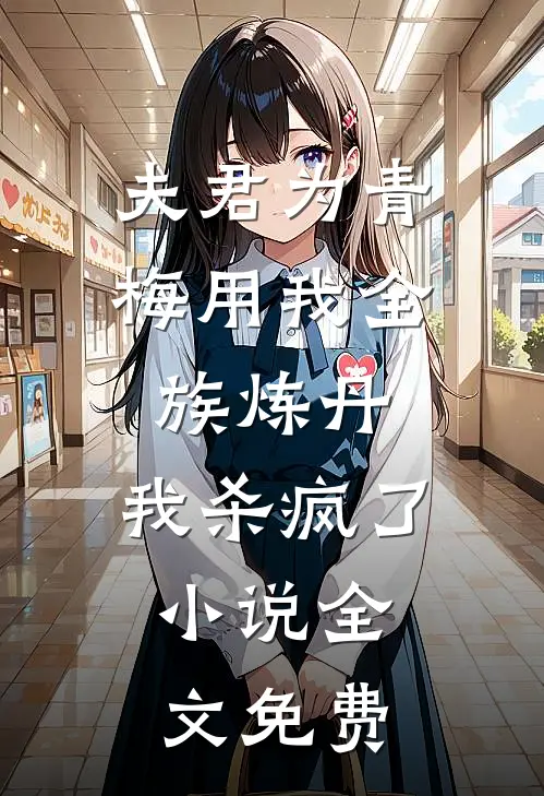 夫君为青梅用我全族炼丹，我杀疯了。小说全文免费