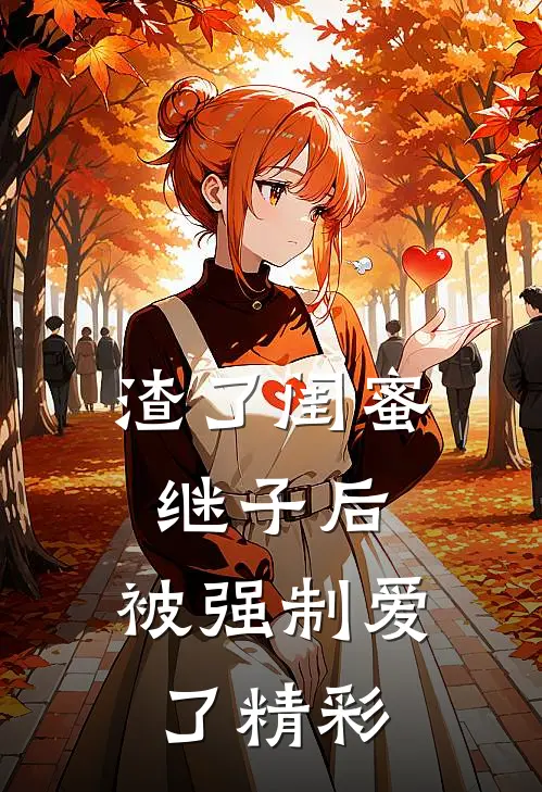 渣了闺蜜继子后，被强制爱了精彩