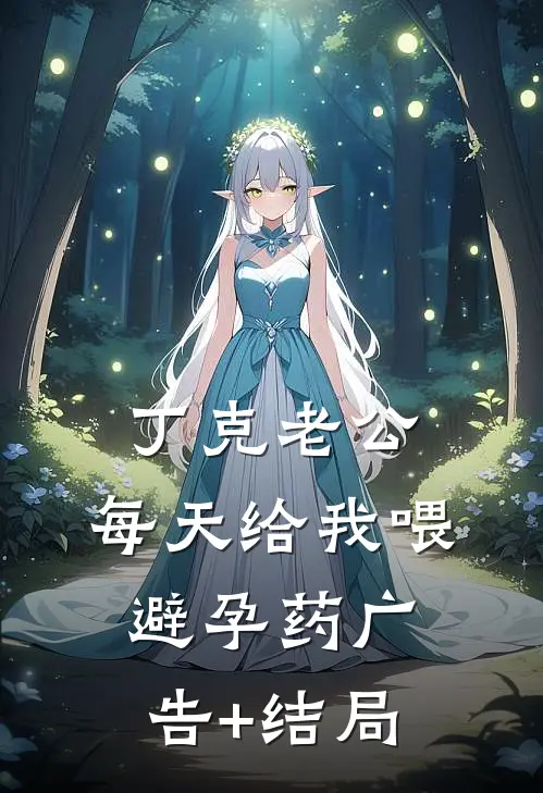 丁克老公，每天给我喂避孕药广告+结局