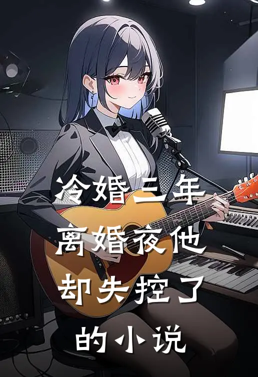 冷婚三年，离婚夜他却失控了的小说