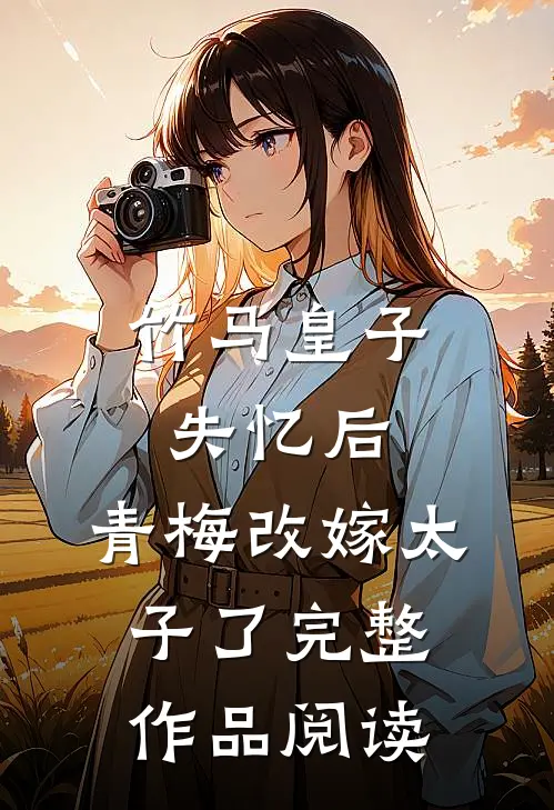 竹马皇子失忆后，青梅改嫁太子了完整作品阅读