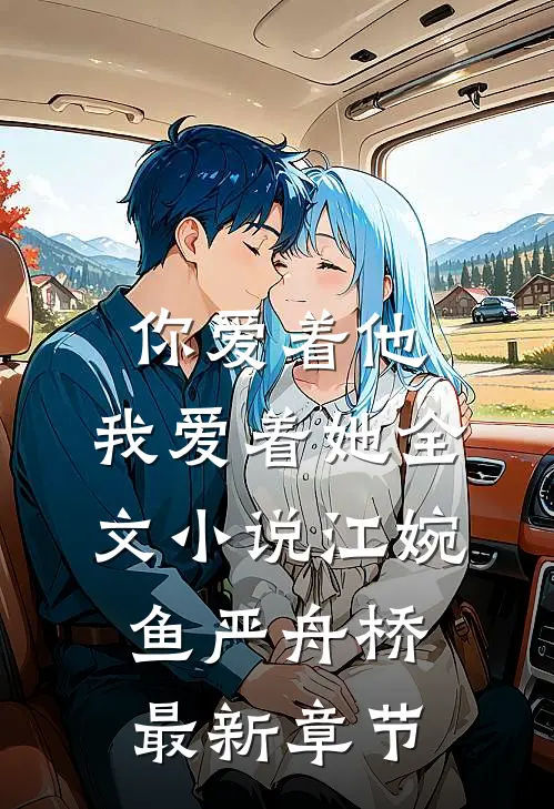 你爱着他，我爱着她全文小说江婉鱼严舟桥最新章节
