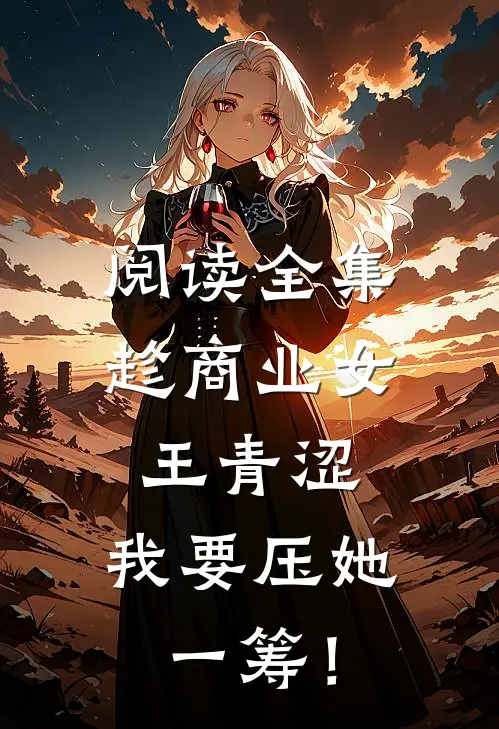 阅读全集趁商业女王青涩，我要压她一筹！