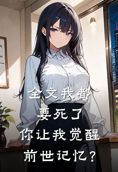 全文我都要死了，你让我觉醒前世记忆？