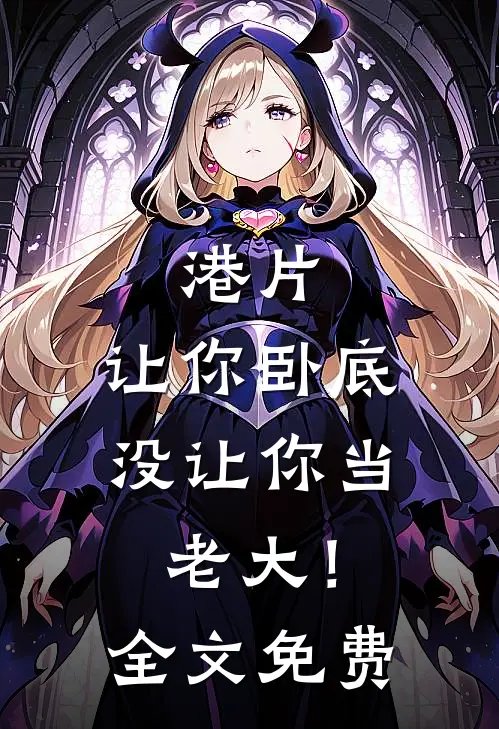 港片，让你卧底，没让你当老大！全文免费