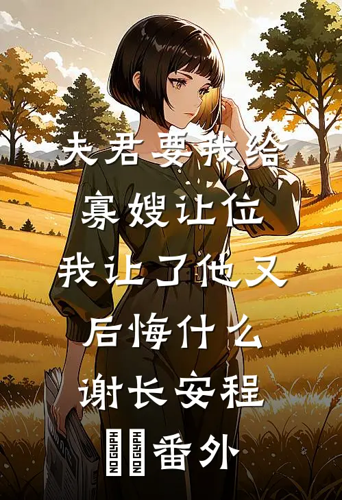 夫君要我给寡嫂让位，我让了他又后悔什么谢长安程玥玥番外