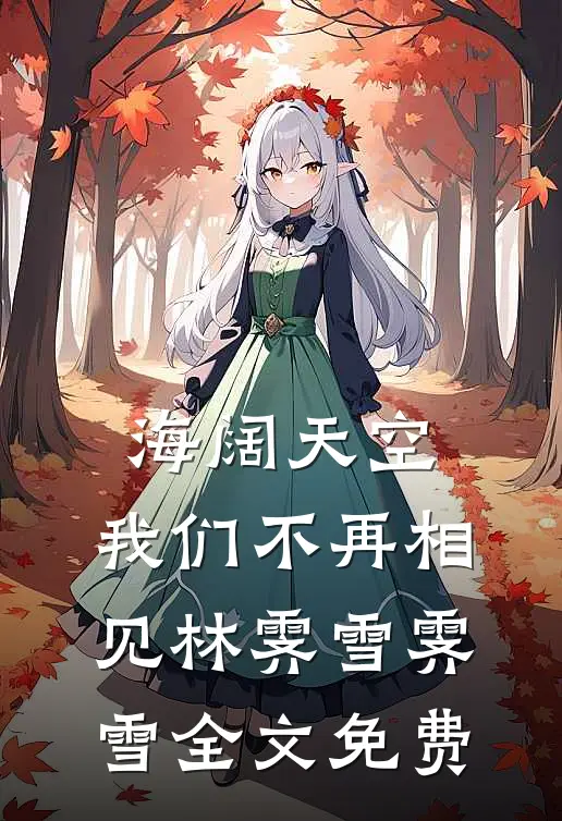 海阔天空，我们不再相见林霁雪霁雪全文免费