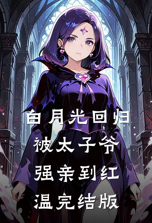白月光回归，被太子爷强亲到红温完结版