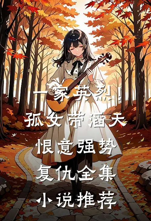 一家英烈！孤女带滔天恨意强势复仇全集小说推荐