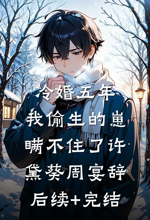 冷婚五年，我偷生的崽瞒不住了许黛葵周宴辞后续+完结