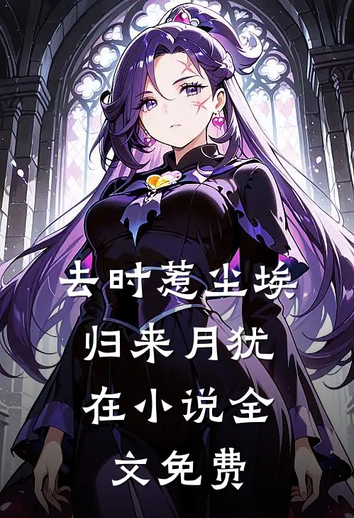 去时惹尘埃，归来月犹在小说全文免费