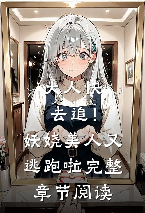 大人快去追！妖娆美人又逃跑啦完整章节阅读