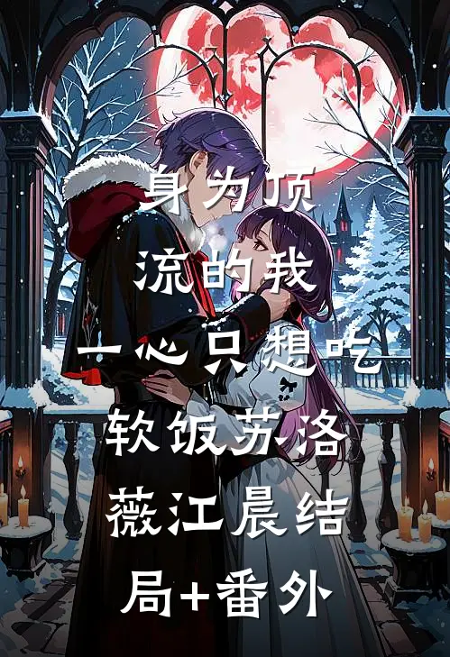 身为顶流的我，一心只想吃软饭苏洛薇江晨结局+番外