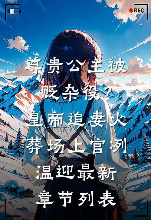 尊贵公主被贬杂役？皇帝追妻火葬场上官冽温迎最新章节列表
