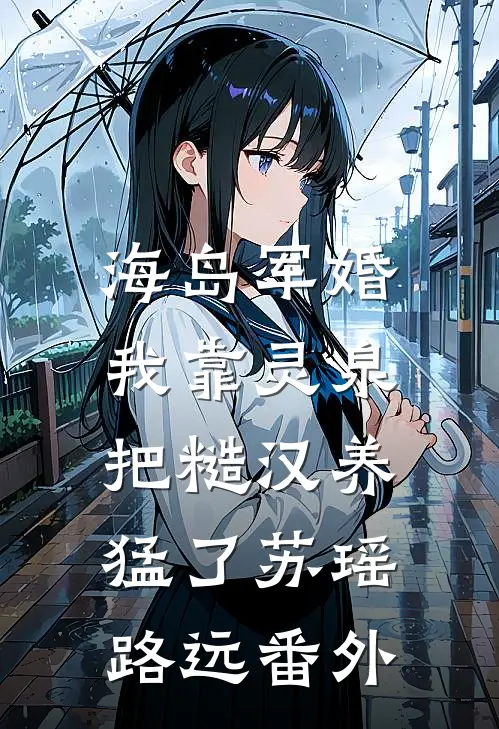海岛军婚：我靠灵泉把糙汉养猛了苏瑶路远番外