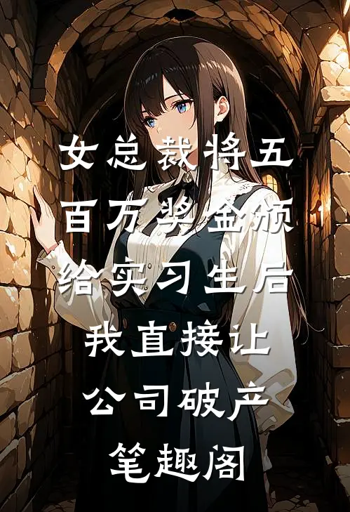 女总裁将五百万奖金颁给实习生后，我直接让公司破产笔趣阁