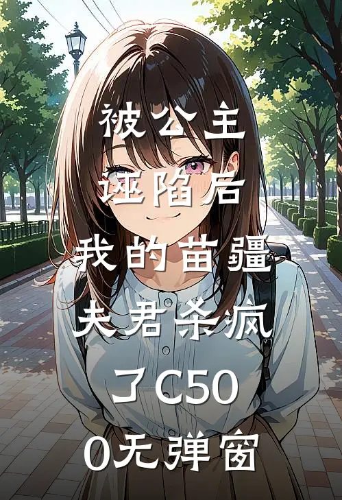 被公主诬陷后，我的苗疆夫君杀疯了C500无弹窗