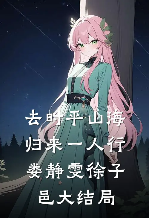 去时平山海，归来一人行娄静雯徐子邑大结局