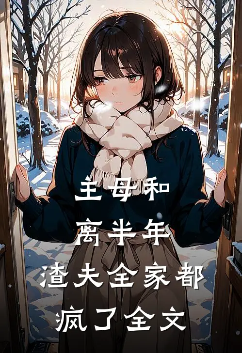 主母和离半年，渣夫全家都疯了全文
