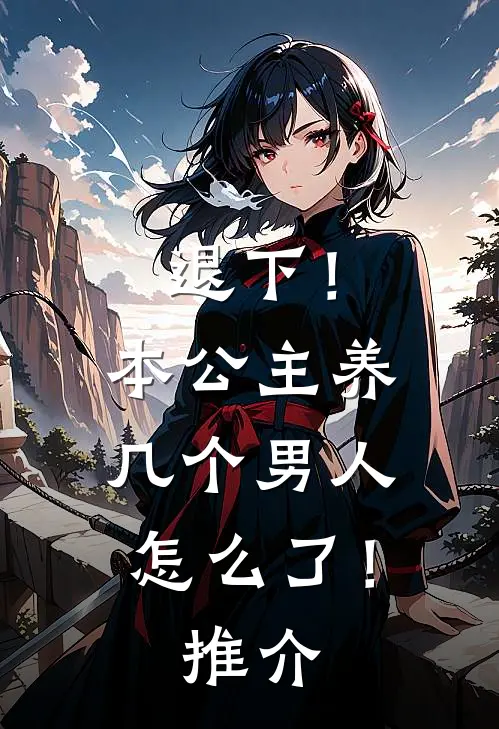 退下!本公主养几个男人怎么了!推介