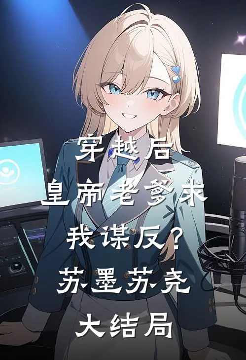 穿越后，皇帝老爹求我谋反？苏墨苏尧大结局