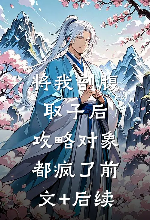 将我剖腹取子后，攻略对象都疯了前文+后续