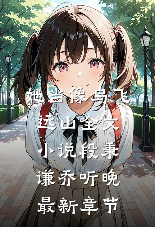 她当像鸟飞远山全文小说段秉谦乔听晚最新章节