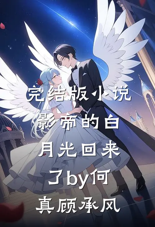 完结版小说影帝的白月光回来了by何真顾承风