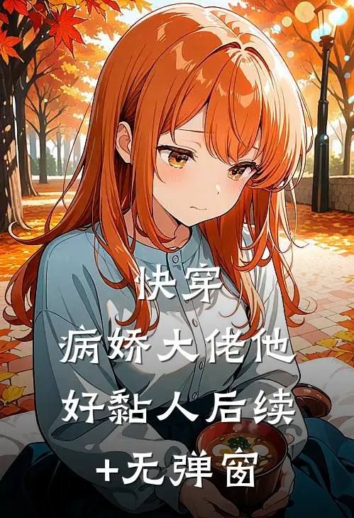 快穿：病娇大佬他好黏人后续+无弹窗
