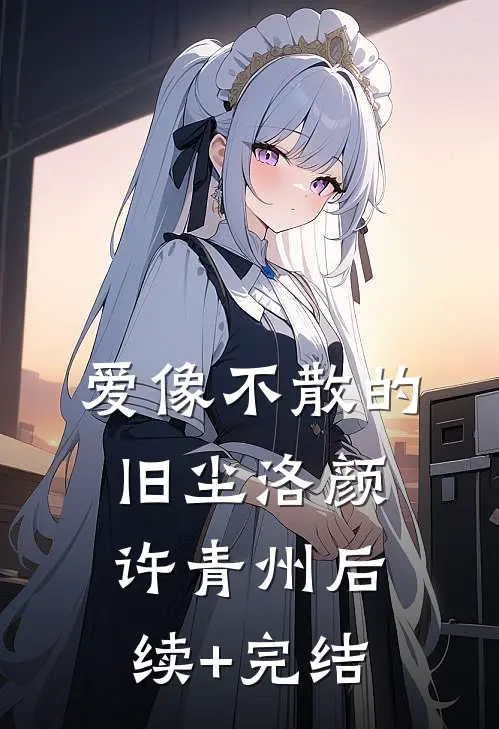 爱像不散的旧尘洛颜许青州后续+完结