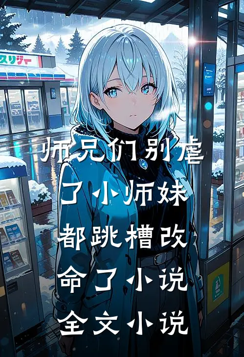 师兄们别虐了小师妹都跳槽改命了小说全文小说