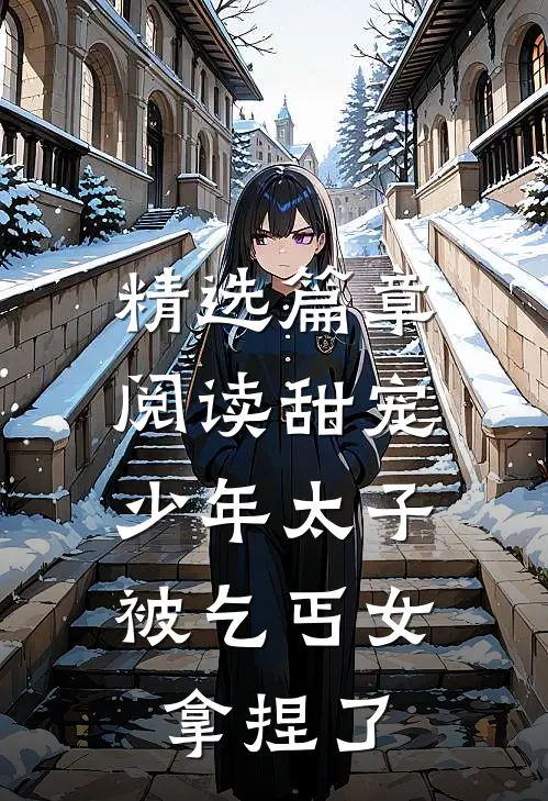 精选篇章阅读甜宠:少年太子被乞丐女拿捏了