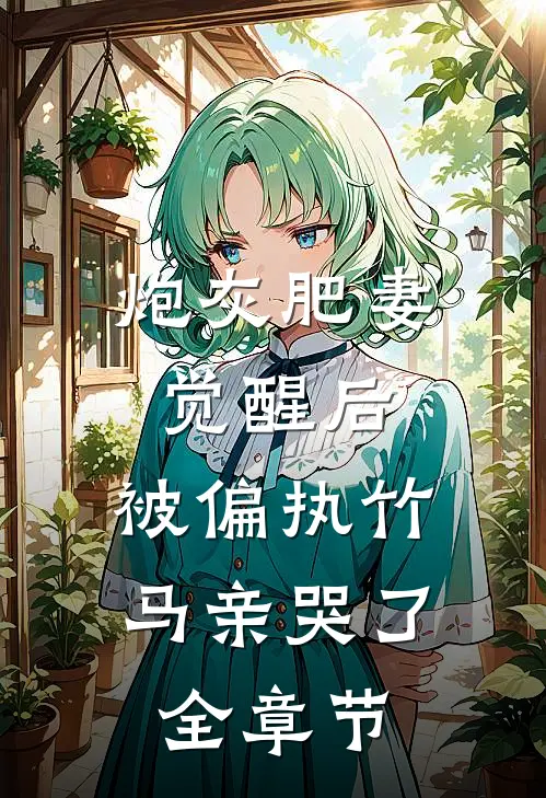 炮灰肥妻觉醒后，被偏执竹马亲哭了全章节