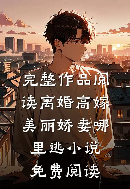 完整作品阅读离婚高嫁:美丽娇妻哪里逃小说免费阅读