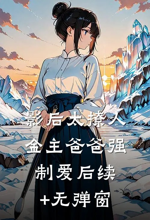 影后太撩人，金主爸爸强制爱后续+无弹窗
