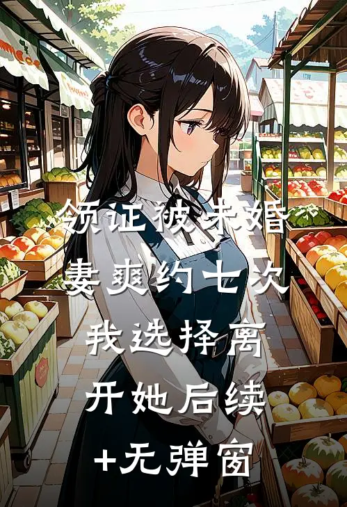 领证被未婚妻爽约七次，我选择离开她后续+无弹窗
