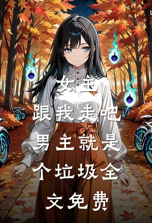 女主，跟我走吧，男主就是个垃圾全文免费